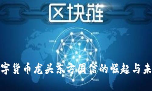 揭示数字货币龙头东方国信的崛起与未来趋势