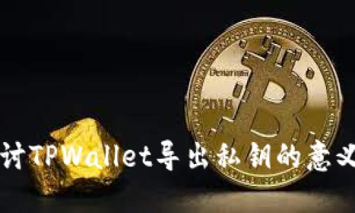 深入探讨TPWallet导出私钥的意义与应用