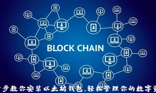 
一步步教你安装以太坊钱包，轻松管理你的数字资产！