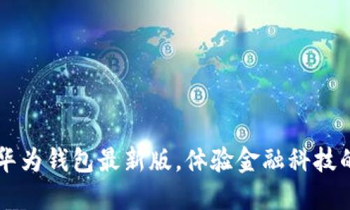 立即下载华为钱包最新版，体验金融科技的便捷生活