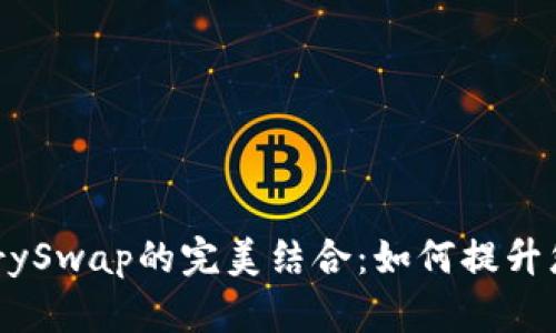 探索TPWallet与CherrySwap的完美结合：如何提升您的数字资产管理体验