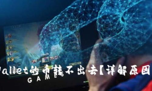 为什么TPWallet的币转不出去？详解原因与解决方案