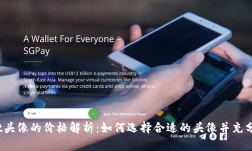 tpwallet头像的价格解析：如何选择合适的头像并充分利用它？