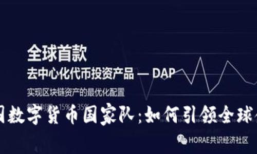 揭秘中国数字货币国家队：如何引领全球金融变革