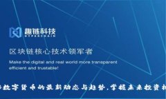 揭秘数字货币的最新动态与趋势，掌握未来投资