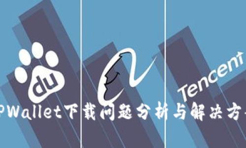 TPWallet下载问题分析与解决方案