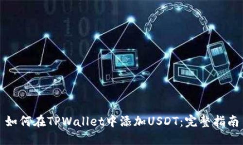 如何在TPWallet中添加USDT：完整指南