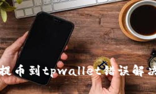抹茶提币到tpwallet错误解决指南
