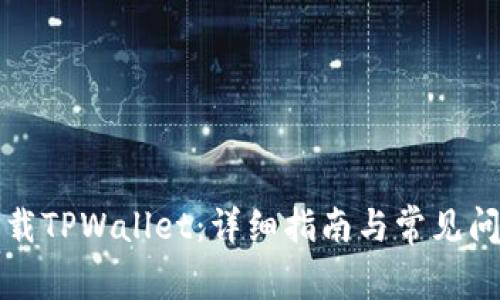如何下载TPWallet：详细指南与常见问题解答