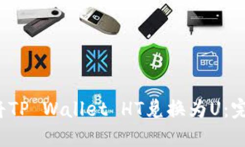  如何将TP Wallet HT兑换为U：完整指南